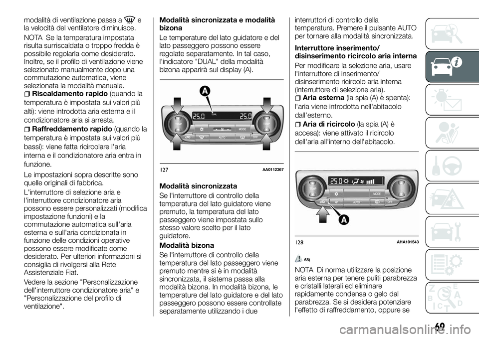 FIAT FULLBACK 2018  Libretto Uso Manutenzione (in Italian) modalità di ventilazione passa ae
la velocità del ventilatore diminuisce.
NOTA Se la temperatura impostata
risulta surriscaldata o troppo fredda è
possibile regolarla come desiderato.
Inoltre, se i