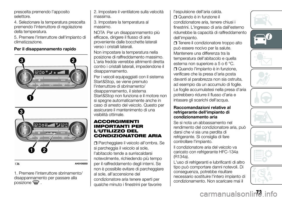 FIAT FULLBACK 2018  Libretto Uso Manutenzione (in Italian) prescelta premendo l'apposito
selettore.
4. Selezionare la temperatura prescelta
premendo l'interruttore di regolazione
della temperatura.
5. Premere l'interruttore dell'impianto di
cl