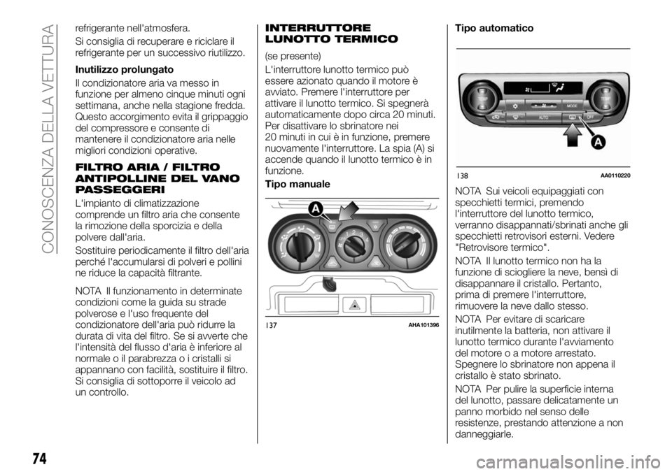 FIAT FULLBACK 2018  Libretto Uso Manutenzione (in Italian) refrigerante nell'atmosfera.
Si consiglia di recuperare e riciclare il
refrigerante per un successivo riutilizzo.
Inutilizzo prolungato
Il condizionatore aria va messo in
funzione per almeno cinqu