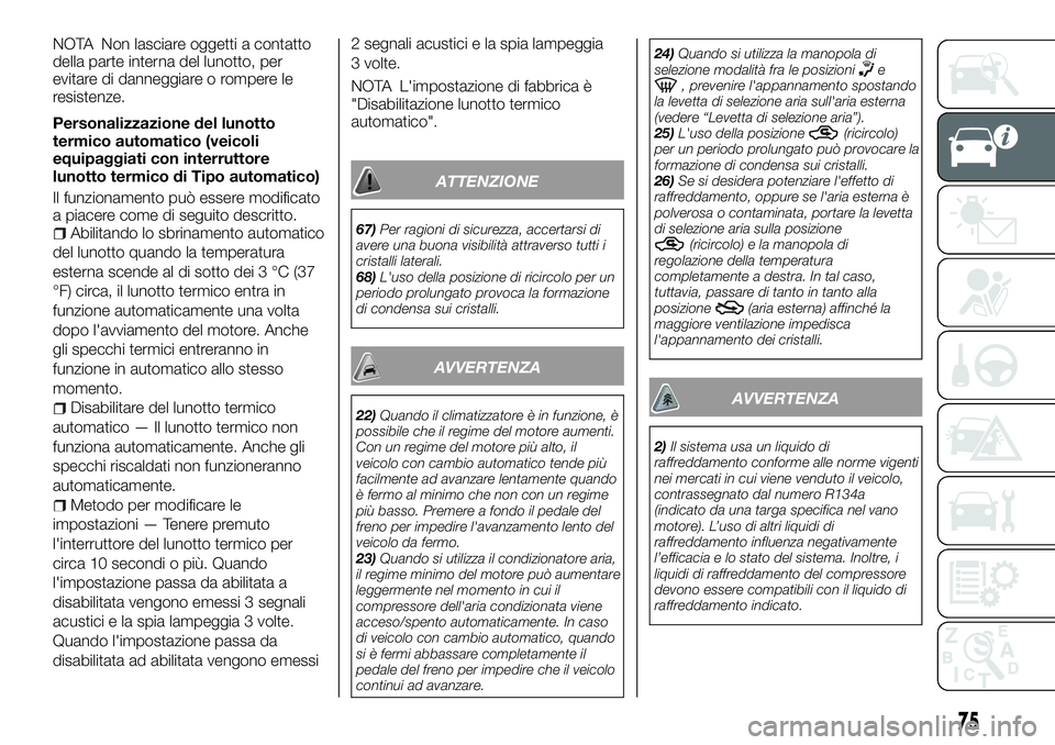 FIAT FULLBACK 2018 Libretto Uso Manutenzione (in Italian) NOTA Non lasciare oggetti a contatto
della parte interna del lunotto, per
evitare di danneggiare o rompere le
resistenze.
Personalizzazione del lunotto
termico automatico (veicoli
equipaggiati con int FIAT FULLBACK 2018 Libretto Uso Manutenzione (in Italian) NOTA Non lasciare oggetti a contatto
della parte interna del lunotto, per
evitare di danneggiare o rompere le
resistenze.
Personalizzazione del lunotto
termico automatico (veicoli
equipaggiati con int