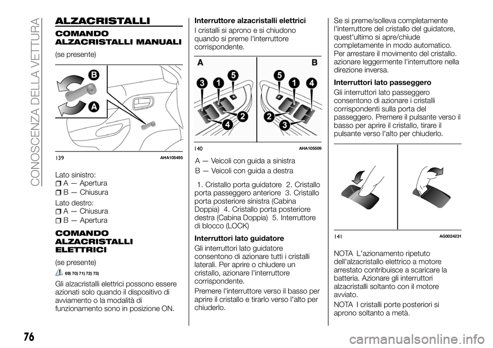 FIAT FULLBACK 2018  Libretto Uso Manutenzione (in Italian) ALZACRISTALLI
COMANDO
ALZACRISTALLI MANUALI
(se presente)
Lato sinistro:
A — Apertura
B — Chiusura
Lato destro:
A — Chiusura
B — Apertura
COMANDO
ALZACRISTALLI
ELETTRICI
(se presente)
69) 70) 