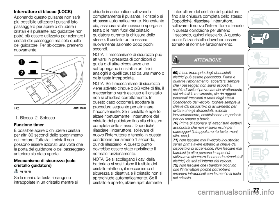 FIAT FULLBACK 2018  Libretto Uso Manutenzione (in Italian) Interruttore di blocco (LOCK)
Azionando questo pulsante non sarà
più possibile utilizzare i pulsanti lato
passeggero per aprire o chiudere i
cristalli e il pulsante lato guidatore non
potrà più es