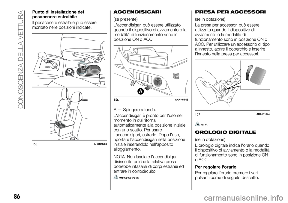 FIAT FULLBACK 2018  Libretto Uso Manutenzione (in Italian) Punto di installazione del
posacenere estraibile
Il posacenere estraibile può essere
montato nelle posizioni indicate.ACCENDISIGARI
(se presente)
L'accendisigari può essere utilizzato
quando il 