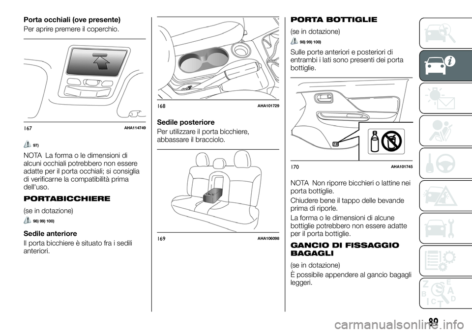 FIAT FULLBACK 2018  Libretto Uso Manutenzione (in Italian) Porta occhiali (ove presente)
Per aprire premere il coperchio.
97)
NOTA La forma o le dimensioni di
alcuni occhiali potrebbero non essere
adatte per il porta occhiali; si consiglia
di verificarne la c