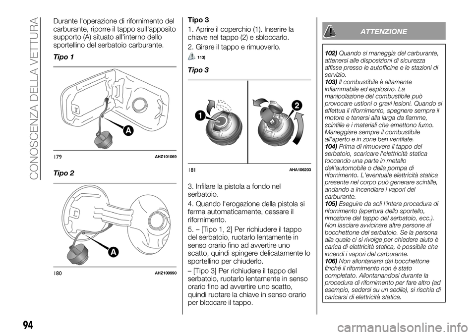 FIAT FULLBACK 2018  Libretto Uso Manutenzione (in Italian) Durante l'operazione di rifornimento del
carburante, riporre il tappo sull'apposito
supporto (A) situato all'interno dello
sportellino del serbatoio carburante.
Tipo 1
Tipo 2Tipo 3
1. Apri