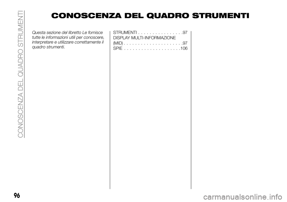 FIAT FULLBACK 2018  Libretto Uso Manutenzione (in Italian) CONOSCENZA DEL QUADRO STRUMENTI
Questa sezione del libretto Le fornisce
tutte le informazioni utili per conoscere,
interpretare e utilizzare correttamente il
quadro strumenti.STRUMENTI................