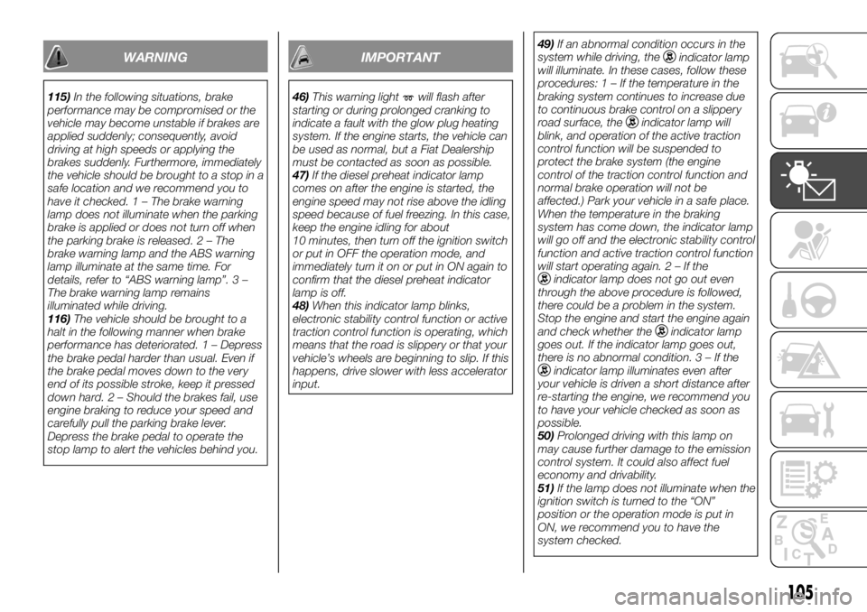 FIAT FULLBACK 2017  Owner handbook (in English) WARNING
115)In the following situations, brake
performance may be compromised or the
vehicle may become unstable if brakes are
applied suddenly; consequently, avoid
driving at high speeds or applying 