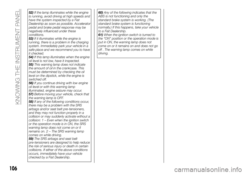 FIAT FULLBACK 2017 Owner handbook (in English) 52)If the lamp illuminates while the engine
is running, avoid driving at high speeds and
have the system inspected by a Fiat
Dealership as soon as possible. Accelerator
pedal and brake pedal response FIAT FULLBACK 2017 Owner handbook (in English) 52)If the lamp illuminates while the engine
is running, avoid driving at high speeds and
have the system inspected by a Fiat
Dealership as soon as possible. Accelerator
pedal and brake pedal response