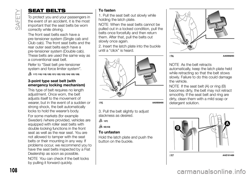 FIAT FULLBACK 2017 Owner handbook (in English) SEAT BELTS
To protect you and your passengers in
the event of an accident, it is the most
important that the seat belts be worn
correctly while driving.
The front seat belts each have a
pre-tensioner FIAT FULLBACK 2017 Owner handbook (in English) SEAT BELTS
To protect you and your passengers in
the event of an accident, it is the most
important that the seat belts be worn
correctly while driving.
The front seat belts each have a
pre-tensioner