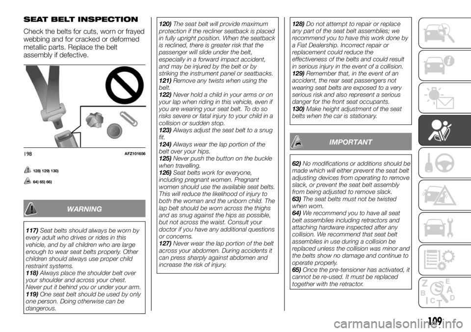 FIAT FULLBACK 2017 Owner handbook (in English) SEAT BELT INSPECTION
Check the belts for cuts, worn or frayed
webbing and for cracked or deformed
metallic parts. Replace the belt
assembly if defective.
128) 129) 130)
64) 65) 66)
WARNING
117)Seat be FIAT FULLBACK 2017 Owner handbook (in English) SEAT BELT INSPECTION
Check the belts for cuts, worn or frayed
webbing and for cracked or deformed
metallic parts. Replace the belt
assembly if defective.
128) 129) 130)
64) 65) 66)
WARNING
117)Seat be