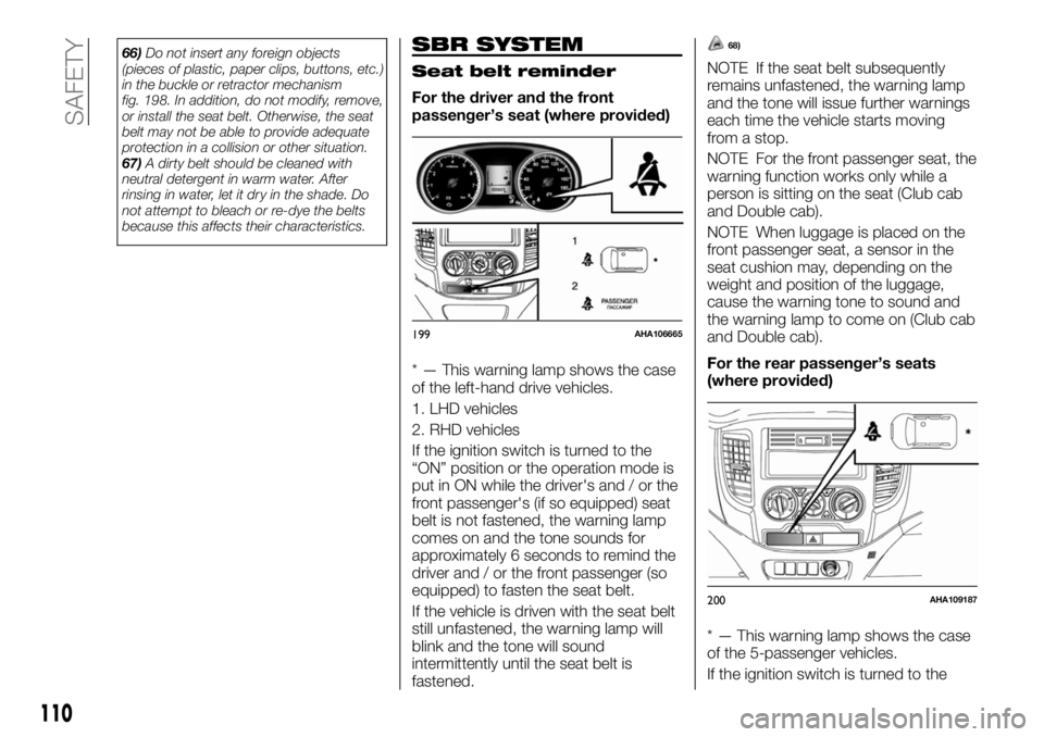 FIAT FULLBACK 2017  Owner handbook (in English) 66)Do not insert any foreign objects
(pieces of plastic, paper clips, buttons, etc.)
in the buckle or retractor mechanism
fig. 198. In addition, do not modify, remove,
or install the seat belt. Otherw