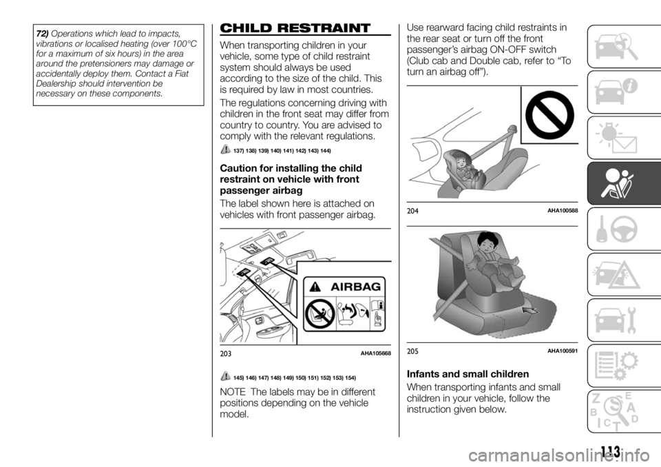 FIAT FULLBACK 2017 Owner handbook (in English) 72)Operations which lead to impacts,
vibrations or localised heating (over 100°C
for a maximum of six hours) in the area
around the pretensioners may damage or
accidentally deploy them. Contact a Fia FIAT FULLBACK 2017 Owner handbook (in English) 72)Operations which lead to impacts,
vibrations or localised heating (over 100°C
for a maximum of six hours) in the area
around the pretensioners may damage or
accidentally deploy them. Contact a Fia