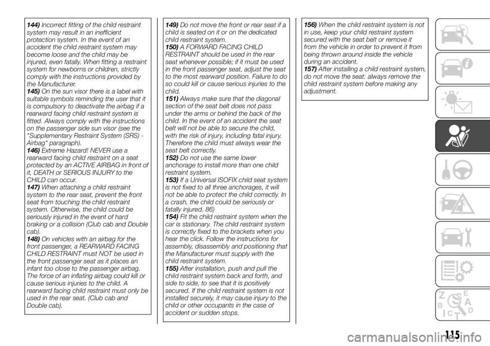 FIAT FULLBACK 2017 Owner handbook (in English) 144)Incorrect fitting of the child restraint
system may result in an inefficient
protection system. In the event of an
accident the child restraint system may
become loose and the child may be
injured FIAT FULLBACK 2017 Owner handbook (in English) 144)Incorrect fitting of the child restraint
system may result in an inefficient
protection system. In the event of an
accident the child restraint system may
become loose and the child may be
injured