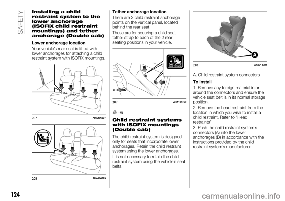 FIAT FULLBACK 2017 Owner handbook (in English) Installing a child
restraint system to the
lower anchorage
(ISOFIX child restraint
mountings) and tether
anchorage (Double cab)
Lower anchorage location
Your vehicle’s rear seat is fitted with
lower FIAT FULLBACK 2017 Owner handbook (in English) Installing a child
restraint system to the
lower anchorage
(ISOFIX child restraint
mountings) and tether
anchorage (Double cab)
Lower anchorage location
Your vehicle’s rear seat is fitted with
lower