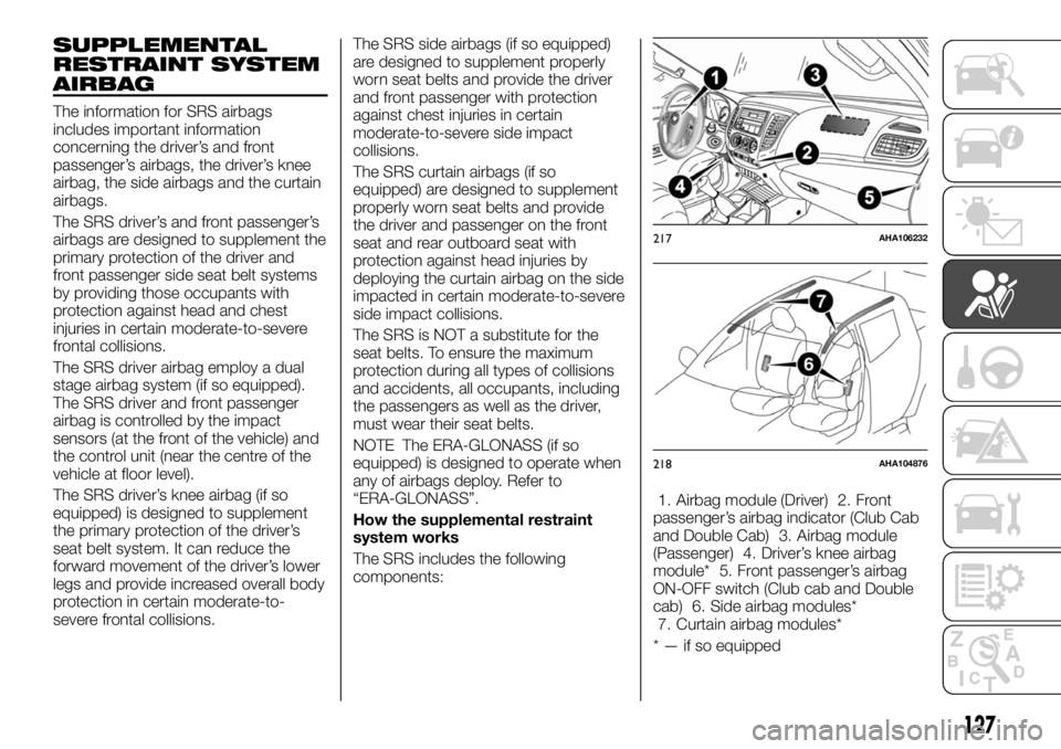 FIAT FULLBACK 2017 Owner handbook (in English) SUPPLEMENTAL
RESTRAINT SYSTEM
AIRBAG
The information for SRS airbags
includes important information
concerning the driver’s and front
passenger’s airbags, the driver’s knee
airbag, the side airb FIAT FULLBACK 2017 Owner handbook (in English) SUPPLEMENTAL
RESTRAINT SYSTEM
AIRBAG
The information for SRS airbags
includes important information
concerning the driver’s and front
passenger’s airbags, the driver’s knee
airbag, the side airb