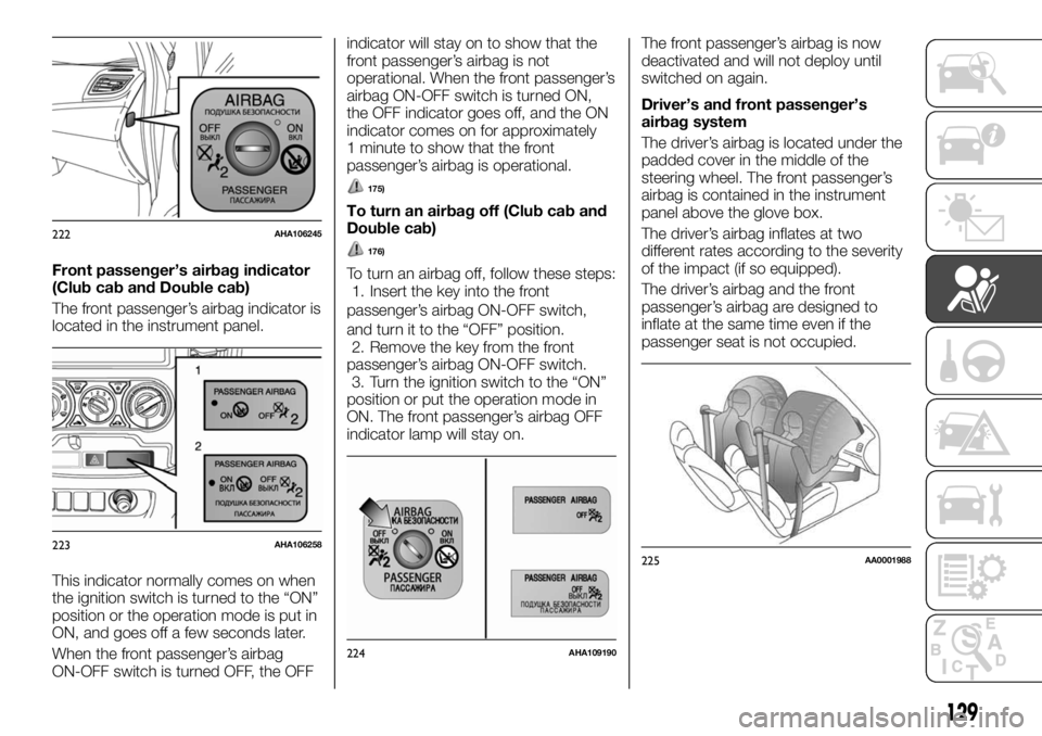 FIAT FULLBACK 2017 Owner handbook (in English) Front passenger’s airbag indicator
(Club cab and Double cab)
The front passenger’s airbag indicator is
located in the instrument panel.
This indicator normally comes on when
the ignition switch is FIAT FULLBACK 2017 Owner handbook (in English) Front passenger’s airbag indicator
(Club cab and Double cab)
The front passenger’s airbag indicator is
located in the instrument panel.
This indicator normally comes on when
the ignition switch is