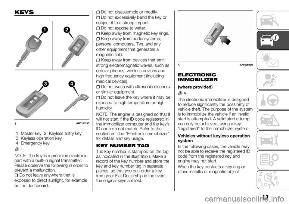 FIAT FULLBACK 2017 Owner handbook (in English) KEYS
1. Master key 2. Keyless entry key
3. Keyless operation key
4. Emergency key
1)
NOTE The key is a precision electronic
part with a built-in signal transmitter.
Please observe the following in ord FIAT FULLBACK 2017 Owner handbook (in English) KEYS
1. Master key 2. Keyless entry key
3. Keyless operation key
4. Emergency key
1)
NOTE The key is a precision electronic
part with a built-in signal transmitter.
Please observe the following in ord