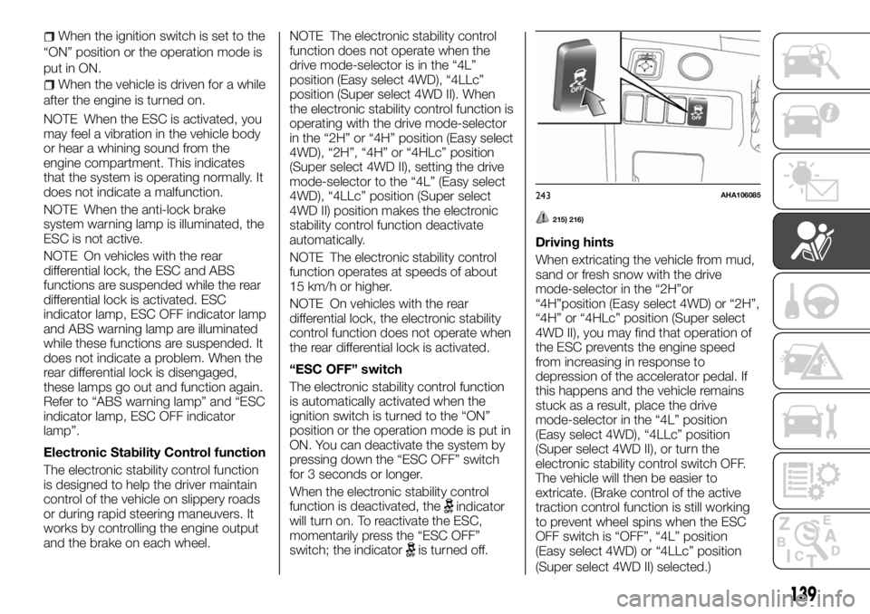 FIAT FULLBACK 2017 Owner handbook (in English) When the ignition switch is set to the
“ON” position or the operation mode is
put in ON.
When the vehicle is driven for a while
after the engine is turned on.
NOTE When the ESC is activated, you
m FIAT FULLBACK 2017 Owner handbook (in English) When the ignition switch is set to the
“ON” position or the operation mode is
put in ON.
When the vehicle is driven for a while
after the engine is turned on.
NOTE When the ESC is activated, you
m