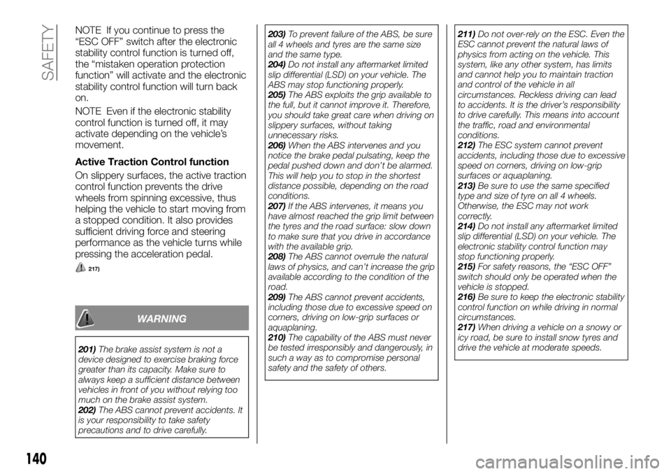 FIAT FULLBACK 2017 Owner handbook (in English) NOTE If you continue to press the
“ESC OFF” switch after the electronic
stability control function is turned off,
the “mistaken operation protection
function” will activate and the electronic
FIAT FULLBACK 2017 Owner handbook (in English) NOTE If you continue to press the
“ESC OFF” switch after the electronic
stability control function is turned off,
the “mistaken operation protection
function” will activate and the electronic