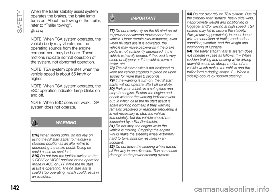 FIAT FULLBACK 2017  Owner handbook (in English) When the trailer stability assist system
operates the brakes, the brake lamp
turns on. About the towing of the trailer,
refer to “Trailer towing”.
83) 84)
NOTE When TSA system operates, the
vehicl