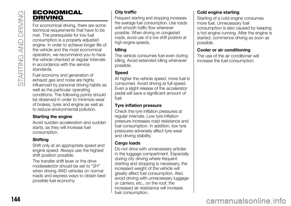 FIAT FULLBACK 2017  Owner handbook (in English) ECONOMICAL
DRIVING
For economical driving, there are some
technical requirements that have to be
met. The prerequisite for low fuel
consumption is a properly adjusted
engine. In order to achieve longe