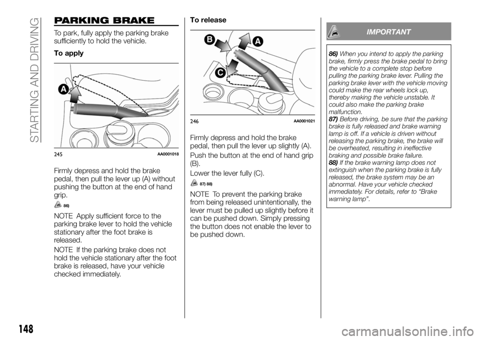 FIAT FULLBACK 2017 Owner handbook (in English) PARKING BRAKE
To park, fully apply the parking brake
sufficiently to hold the vehicle.
To apply
Firmly depress and hold the brake
pedal, then pull the lever up (A) without
pushing the button at the en FIAT FULLBACK 2017 Owner handbook (in English) PARKING BRAKE
To park, fully apply the parking brake
sufficiently to hold the vehicle.
To apply
Firmly depress and hold the brake
pedal, then pull the lever up (A) without
pushing the button at the en