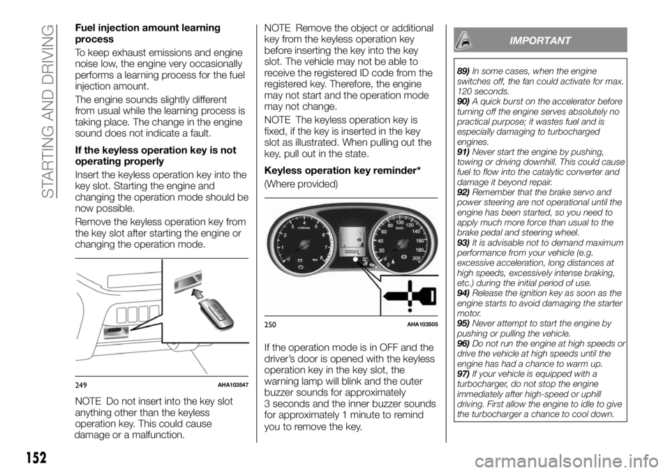 FIAT FULLBACK 2017  Owner handbook (in English) Fuel injection amount learning
process
To keep exhaust emissions and engine
noise low, the engine very occasionally
performs a learning process for the fuel
injection amount.
The engine sounds slightl