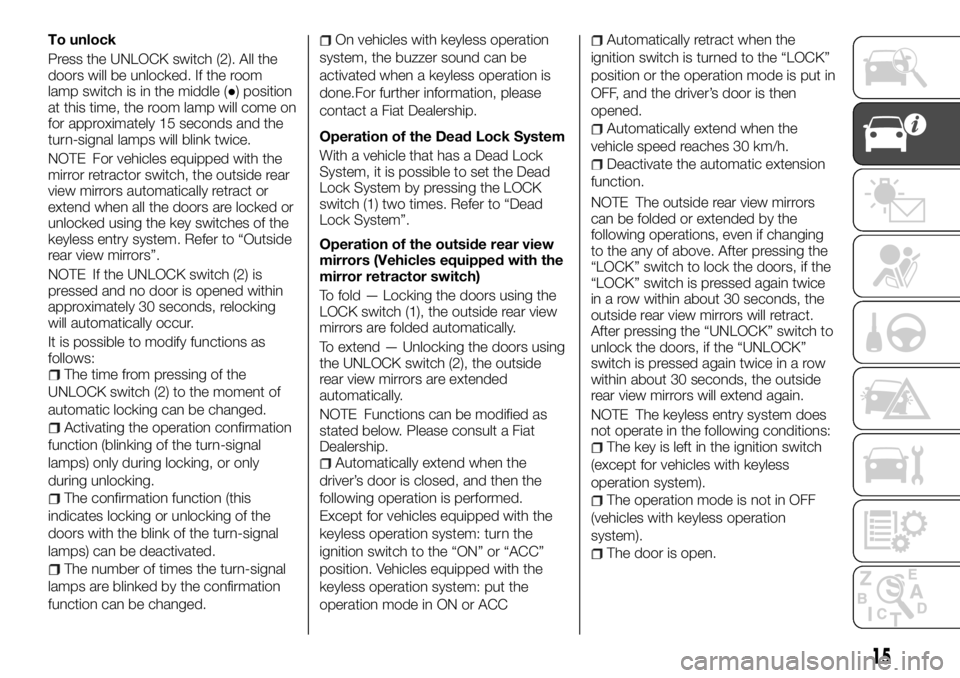 FIAT FULLBACK 2017 Owner handbook (in English) To unlock
Press the UNLOCK switch (2). All the
doors will be unlocked. If the room
lamp switch is in the middle (●) position
at this time, the room lamp will come on
for approximately 15 seconds and FIAT FULLBACK 2017 Owner handbook (in English) To unlock
Press the UNLOCK switch (2). All the
doors will be unlocked. If the room
lamp switch is in the middle (●) position
at this time, the room lamp will come on
for approximately 15 seconds and