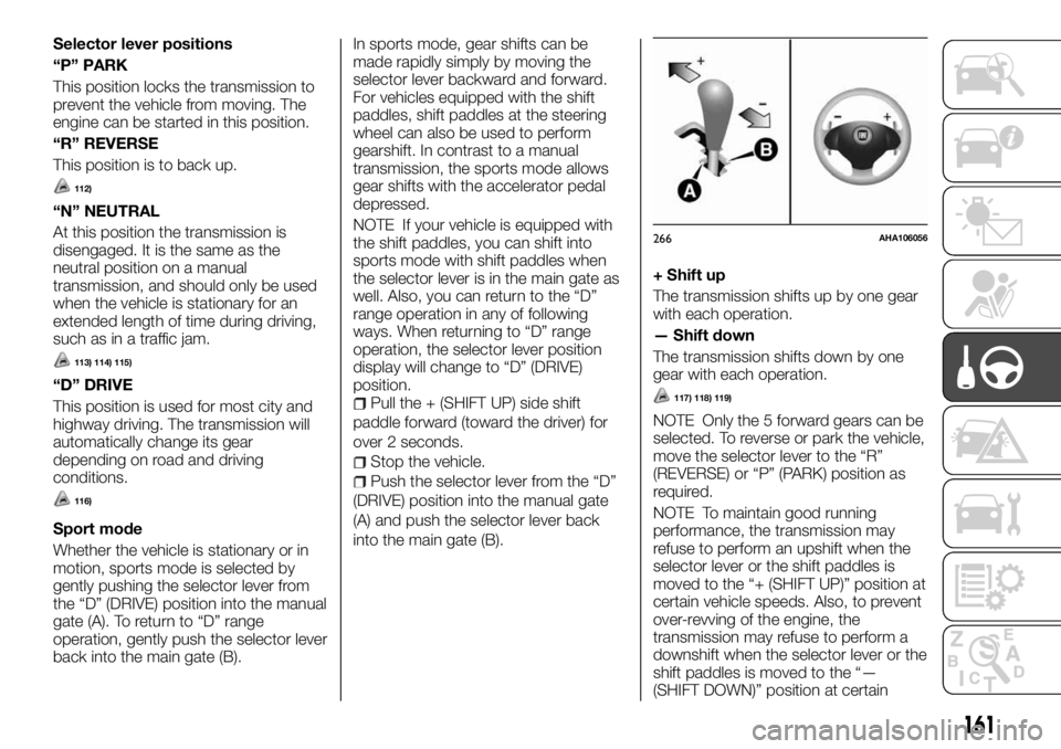 FIAT FULLBACK 2017 Owner handbook (in English) Selector lever positions
“P” PARK
This position locks the transmission to
prevent the vehicle from moving. The
engine can be started in this position.
“R” REVERSE
This position is to back up.
FIAT FULLBACK 2017 Owner handbook (in English) Selector lever positions
“P” PARK
This position locks the transmission to
prevent the vehicle from moving. The
engine can be started in this position.
“R” REVERSE
This position is to back up.