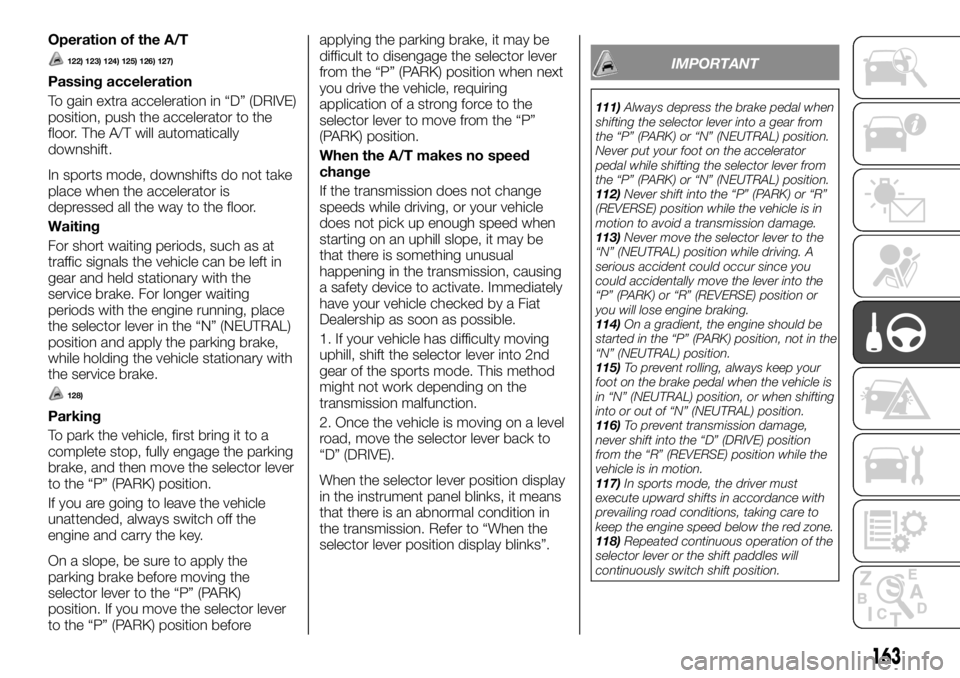 FIAT FULLBACK 2017 Owner handbook (in English) Operation of the A/T
122) 123) 124) 125) 126) 127)
Passing acceleration
To gain extra acceleration in “D” (DRIVE)
position, push the accelerator to the
floor. The A/T will automatically
downshift. FIAT FULLBACK 2017 Owner handbook (in English) Operation of the A/T
122) 123) 124) 125) 126) 127)
Passing acceleration
To gain extra acceleration in “D” (DRIVE)
position, push the accelerator to the
floor. The A/T will automatically
downshift.