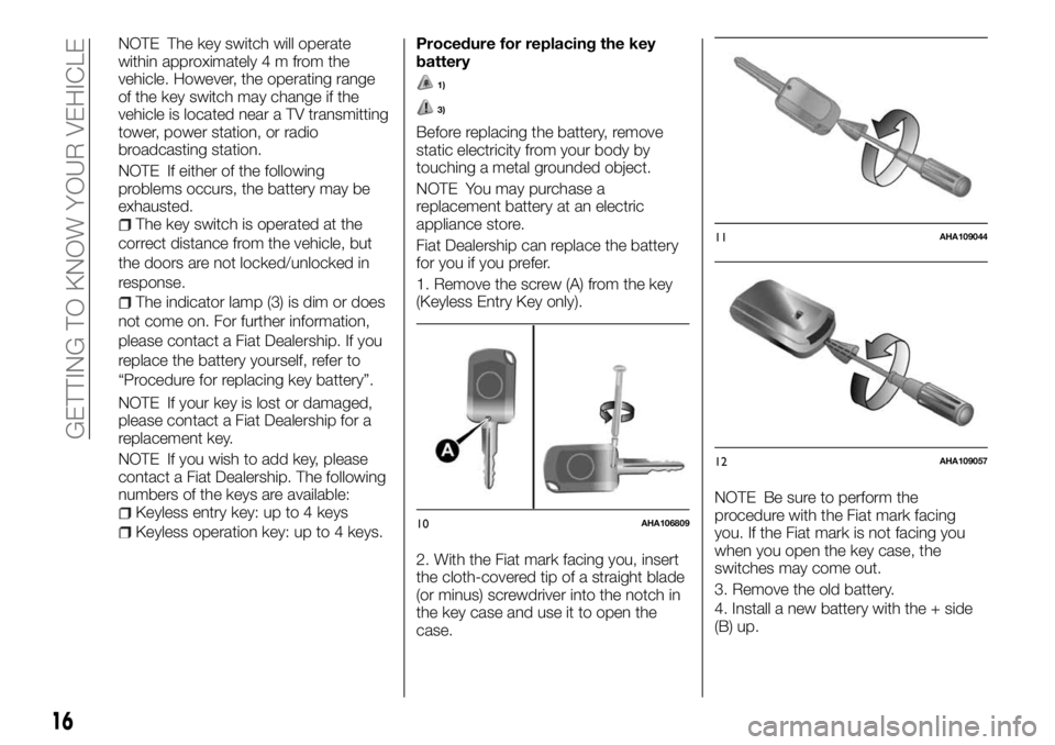 FIAT FULLBACK 2017  Owner handbook (in English) NOTE The key switch will operate
within approximately 4 m from the
vehicle. However, the operating range
of the key switch may change if the
vehicle is located near a TV transmitting
tower, power stat