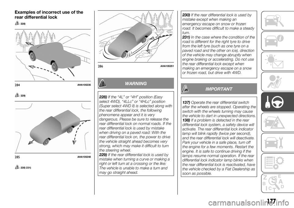 FIAT FULLBACK 2017 Owner handbook (in English) Examples of incorrect use of the
rear differential lock
228)
229)
230) 231)
WARNING
228)If the “4L” or “4H” position (Easy
select 4WD), “4LLc” or “4HLc” position
(Super select 4WD II) FIAT FULLBACK 2017 Owner handbook (in English) Examples of incorrect use of the
rear differential lock
228)
229)
230) 231)
WARNING
228)If the “4L” or “4H” position (Easy
select 4WD), “4LLc” or “4HLc” position
(Super select 4WD II)
