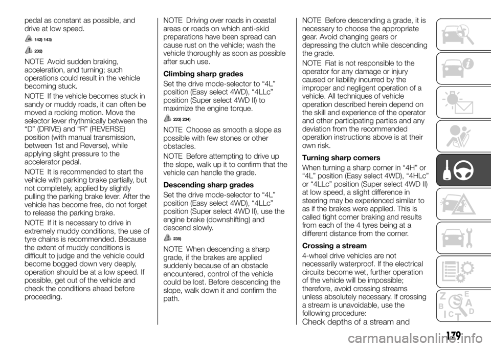 FIAT FULLBACK 2017  Owner handbook (in English) pedal as constant as possible, and
drive at low speed.
142) 143)
232)
NOTE Avoid sudden braking,
acceleration, and turning; such
operations could result in the vehicle
becoming stuck.
NOTE If the vehi