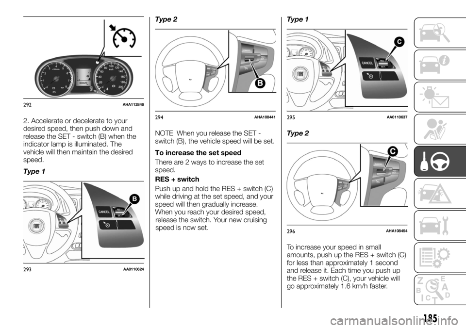 FIAT FULLBACK 2017 Owner handbook (in English) 2. Accelerate or decelerate to your
desired speed, then push down and
release the SET - switch (B) when the
indicator lamp is illuminated. The
vehicle will then maintain the desired
speed.
Type 1Type FIAT FULLBACK 2017 Owner handbook (in English) 2. Accelerate or decelerate to your
desired speed, then push down and
release the SET - switch (B) when the
indicator lamp is illuminated. The
vehicle will then maintain the desired
speed.
Type 1Type