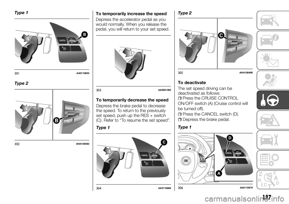 FIAT FULLBACK 2017 Owner handbook (in English) Type 1
Type 2To temporarily increase the speed
Depress the accelerator pedal as you
would normally. When you release the
pedal, you will return to your set speed.
To temporarily decrease the speed
Dep FIAT FULLBACK 2017 Owner handbook (in English) Type 1
Type 2To temporarily increase the speed
Depress the accelerator pedal as you
would normally. When you release the
pedal, you will return to your set speed.
To temporarily decrease the speed
Dep