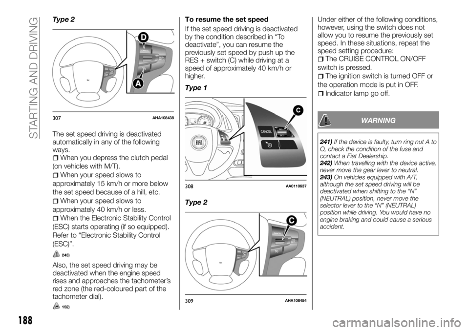 FIAT FULLBACK 2017 Owner handbook (in English) Type 2
The set speed driving is deactivated
automatically in any of the following
ways.
When you depress the clutch pedal
(on vehicles with M/T).
When your speed slows to
approximately 15 km/h or more FIAT FULLBACK 2017 Owner handbook (in English) Type 2
The set speed driving is deactivated
automatically in any of the following
ways.
When you depress the clutch pedal
(on vehicles with M/T).
When your speed slows to
approximately 15 km/h or more