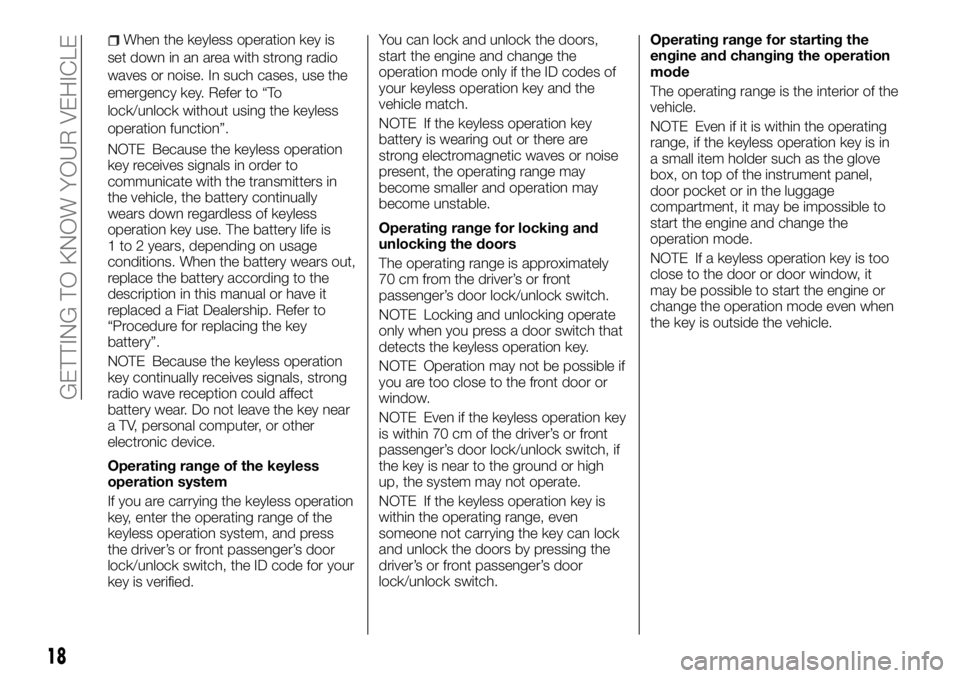 FIAT FULLBACK 2017 Owner handbook (in English) When the keyless operation key is
set down in an area with strong radio
waves or noise. In such cases, use the
emergency key. Refer to “To
lock/unlock without using the keyless
operation function” FIAT FULLBACK 2017 Owner handbook (in English) When the keyless operation key is
set down in an area with strong radio
waves or noise. In such cases, use the
emergency key. Refer to “To
lock/unlock without using the keyless
operation function”