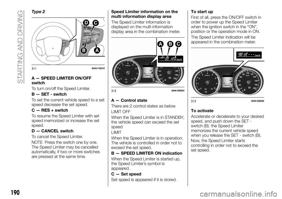 FIAT FULLBACK 2017 Owner handbook (in English) Type 2
A — SPEED LIMITER ON/OFF
switch
To turn on/off the Speed Limiter.
B — SET - switch
To set the current vehicle speed to a set
speed decrease the set speed.
C — RES + switch
To resume the S FIAT FULLBACK 2017 Owner handbook (in English) Type 2
A — SPEED LIMITER ON/OFF
switch
To turn on/off the Speed Limiter.
B — SET - switch
To set the current vehicle speed to a set
speed decrease the set speed.
C — RES + switch
To resume the S