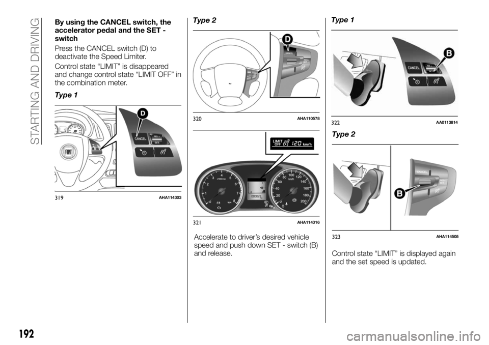 FIAT FULLBACK 2017 Owner handbook (in English) By using the CANCEL switch, the
accelerator pedal and the SET -
switch
Press the CANCEL switch (D) to
deactivate the Speed Limiter.
Control state “LIMIT” is disappeared
and change control state FIAT FULLBACK 2017 Owner handbook (in English) By using the CANCEL switch, the
accelerator pedal and the SET -
switch
Press the CANCEL switch (D) to
deactivate the Speed Limiter.
Control state “LIMIT” is disappeared
and change control state