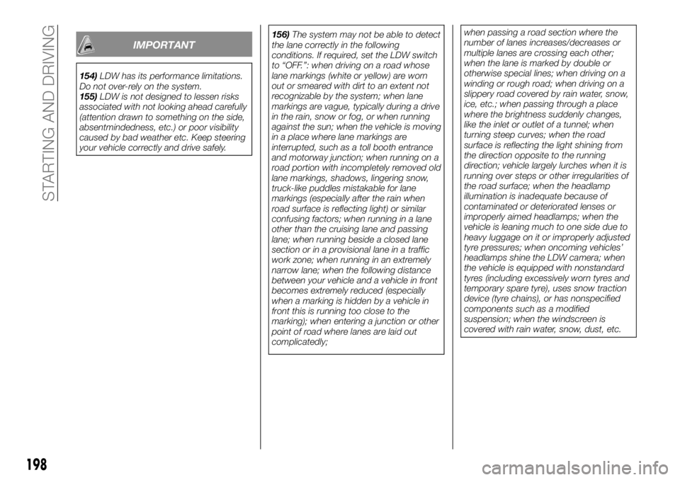 FIAT FULLBACK 2017  Owner handbook (in English) IMPORTANT
154)LDW has its performance limitations.
Do not over-rely on the system.
155)LDW is not designed to lessen risks
associated with not looking ahead carefully
(attention drawn to something on 
