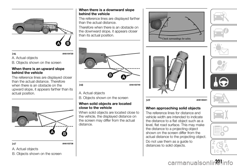 FIAT FULLBACK 2017 Owner handbook (in English) A. Actual objects
B. Objects shown on the screen
When there is an upward slope
behind the vehicle
The reference lines are displayed closer
than the actual distance. Therefore
when there is an obstacle FIAT FULLBACK 2017 Owner handbook (in English) A. Actual objects
B. Objects shown on the screen
When there is an upward slope
behind the vehicle
The reference lines are displayed closer
than the actual distance. Therefore
when there is an obstacle