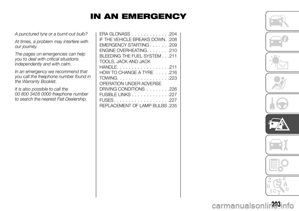 FIAT FULLBACK 2017 Owner handbook (in English) IN AN EMERGENCY
A punctured tyre or a burnt-out bulb?
At times, a problem may interfere with
our journey.
The pages on emergencies can help
you to deal with critical situations
independently and with FIAT FULLBACK 2017 Owner handbook (in English) IN AN EMERGENCY
A punctured tyre or a burnt-out bulb?
At times, a problem may interfere with
our journey.
The pages on emergencies can help
you to deal with critical situations
independently and with