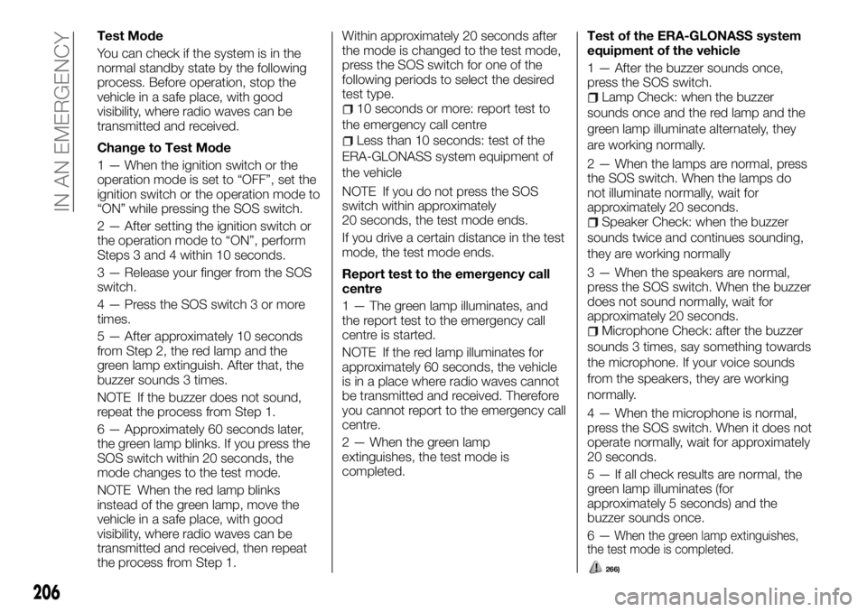 FIAT FULLBACK 2017 Owner handbook (in English) Test Mode
You can check if the system is in the
normal standby state by the following
process. Before operation, stop the
vehicle in a safe place, with good
visibility, where radio waves can be
transm FIAT FULLBACK 2017 Owner handbook (in English) Test Mode
You can check if the system is in the
normal standby state by the following
process. Before operation, stop the
vehicle in a safe place, with good
visibility, where radio waves can be
transm