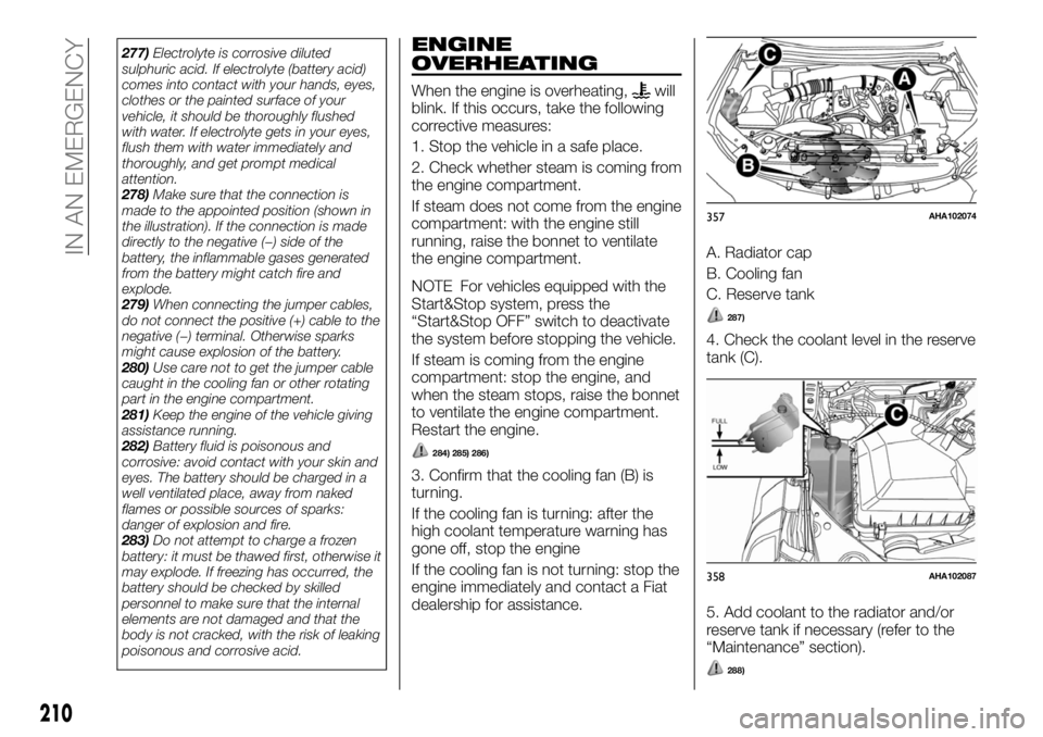 FIAT FULLBACK 2017 Owner handbook (in English) 277)Electrolyte is corrosive diluted
sulphuric acid. If electrolyte (battery acid)
comes into contact with your hands, eyes,
clothes or the painted surface of your
vehicle, it should be thoroughly flu FIAT FULLBACK 2017 Owner handbook (in English) 277)Electrolyte is corrosive diluted
sulphuric acid. If electrolyte (battery acid)
comes into contact with your hands, eyes,
clothes or the painted surface of your
vehicle, it should be thoroughly flu