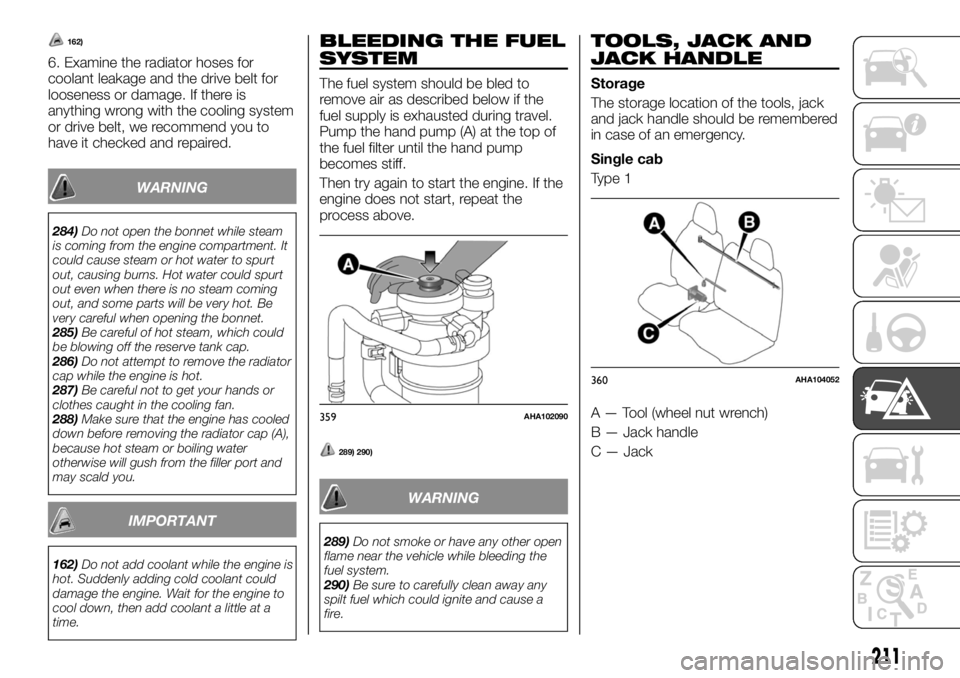 FIAT FULLBACK 2017  Owner handbook (in English) 162)
6. Examine the radiator hoses for
coolant leakage and the drive belt for
looseness or damage. If there is
anything wrong with the cooling system
or drive belt, we recommend you to
have it checked