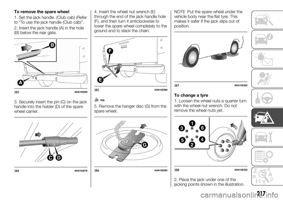 FIAT FULLBACK 2017 Owner handbook (in English) To remove the spare wheel
1. Set the jack handle. (Club cab) (Refer
to “To use the jack handle (Club cab)”.
2. Insert the jack handle (A) in the hole
(B) below the rear gate.
3. Securely insert th FIAT FULLBACK 2017 Owner handbook (in English) To remove the spare wheel
1. Set the jack handle. (Club cab) (Refer
to “To use the jack handle (Club cab)”.
2. Insert the jack handle (A) in the hole
(B) below the rear gate.
3. Securely insert th