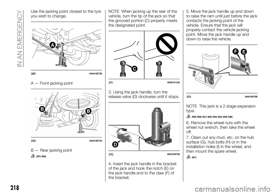 FIAT FULLBACK 2017  Owner handbook (in English) Use the jacking point closest to the tyre
you wish to change.
A — Front jacking point
B — Rear jacking point
297) 298)
NOTE When jacking up the rear of the
vehicle, turn the tip of the jack so tha