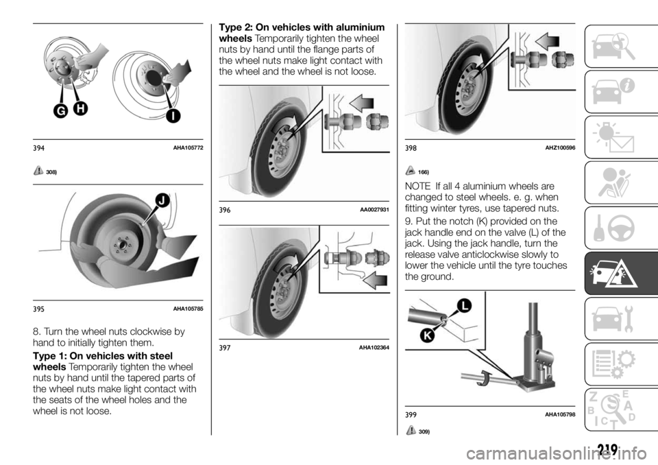 FIAT FULLBACK 2017 Owner handbook (in English) 308)
8. Turn the wheel nuts clockwise by
hand to initially tighten them.
Type 1: On vehicles with steel
wheelsTemporarily tighten the wheel
nuts by hand until the tapered parts of
the wheel nuts make FIAT FULLBACK 2017 Owner handbook (in English) 308)
8. Turn the wheel nuts clockwise by
hand to initially tighten them.
Type 1: On vehicles with steel
wheelsTemporarily tighten the wheel
nuts by hand until the tapered parts of
the wheel nuts make