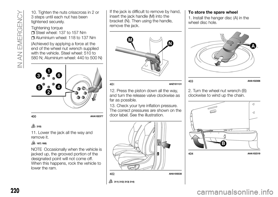 FIAT FULLBACK 2017  Owner handbook (in English) 10. Tighten the nuts crisscross in 2 or
3 steps until each nut has been
tightened securely.
Tightening torque
Steel wheel: 137 to 157 Nm
Aluminium wheel: 118 to 137 Nm
(Achieved by applying a force at