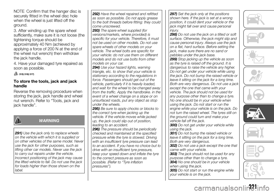 FIAT FULLBACK 2017 Owner handbook (in English) NOTE Confirm that the hanger disc is
securely fitted in the wheel disc hole
when the wheel is just lifted off the
ground.
3. After winding up the spare wheel
sufficiently, make sure it is not loose (t FIAT FULLBACK 2017 Owner handbook (in English) NOTE Confirm that the hanger disc is
securely fitted in the wheel disc hole
when the wheel is just lifted off the
ground.
3. After winding up the spare wheel
sufficiently, make sure it is not loose (t